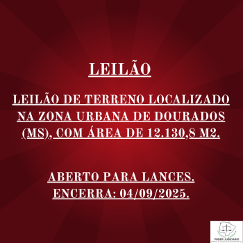 LEILÃO DE TERRENO LOCALIZADO NA ZONA URBANA DE DOURADOS (MS), COM ÁREA DE 12.130,8 M2.